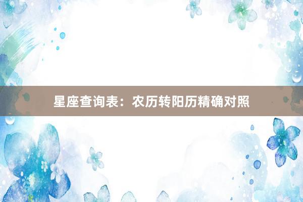 星座查询表：农历转阳历精确对照