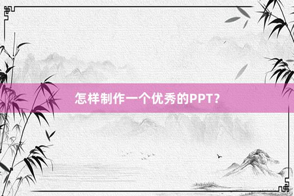 怎样制作一个优秀的PPT？