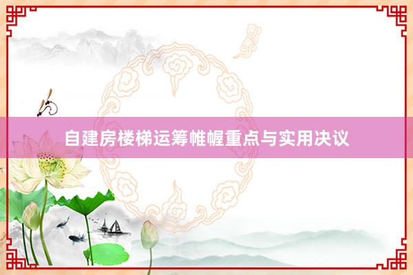 自建房楼梯运筹帷幄重点与实用决议