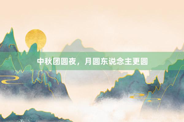 中秋团圆夜，月圆东说念主更圆